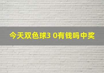 今天双色球3 0有钱吗中奖